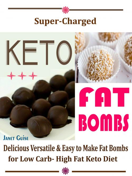 Cover of the book Super-Charged Keto Fat Bombs by Janet Guise, Dhimant N Parekh