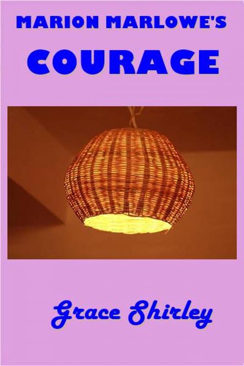 Cover of the book Marion Marlowe's Courage by Grace Shirley, Green Bird Press