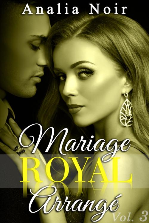 Cover of the book Mariage Royal Arrangé (Tome 3) by Analia Noir, Analia Noir