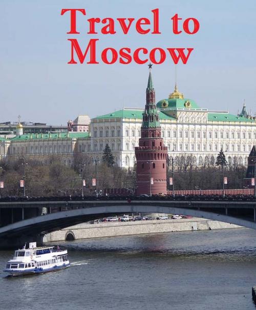 Cover of the book Travel to Moscow by Keeran Jacobson, Global-Vankley Publishing
