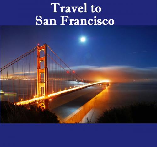 Cover of the book Travel to San Francisco by Keeran Jacobson, Global-Vankley Publishing
