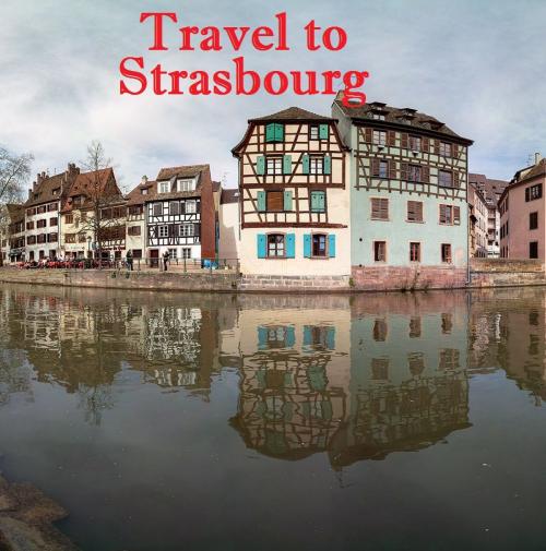 Cover of the book Travel to Strasbourg by Keeran Jacobson, Global-Vankley Publishing