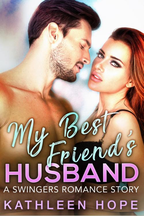 Cover of the book My Best Friend's Husband by Kathleen Hope, PublishDrive