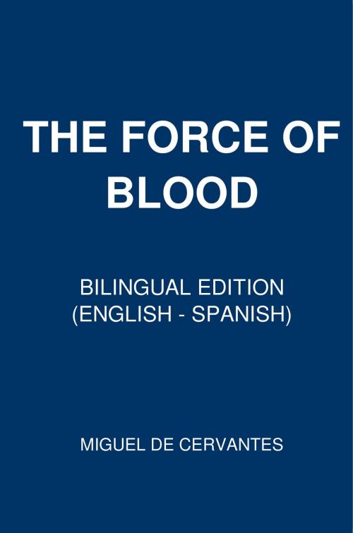 Cover of the book The Force Of Blood by Miguel de Cervantes, PublishDrive