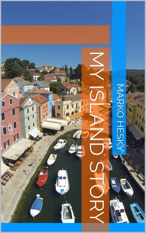 Cover of the book My Island Story by Marko Hesky, Marko Hesky