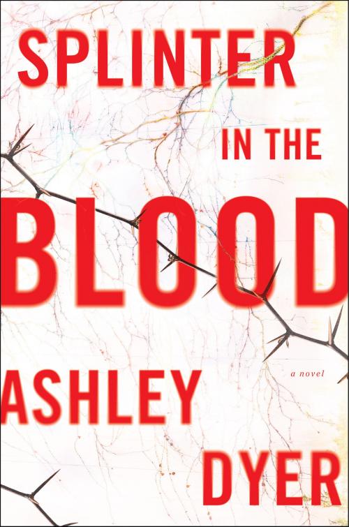 Cover of the book Splinter in the Blood by Ashley Dyer, William Morrow