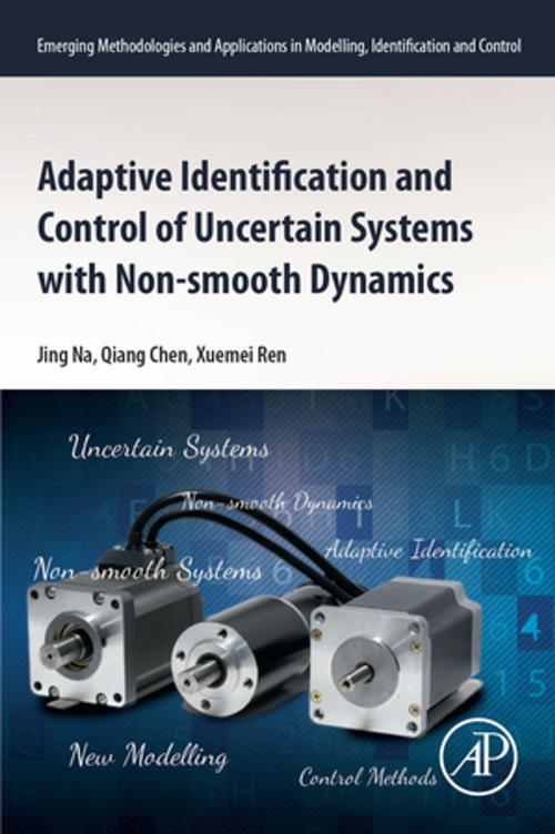 Cover of the book Adaptive Identification and Control of Uncertain Systems with Non-smooth Dynamics by Jing Na, Qiang Chen, Xuemei Ren, Elsevier Science