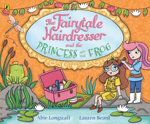 Cover of the book The Fairytale Hairdresser and the Princess and the Frog by Abie Longstaff, Penguin Books Ltd