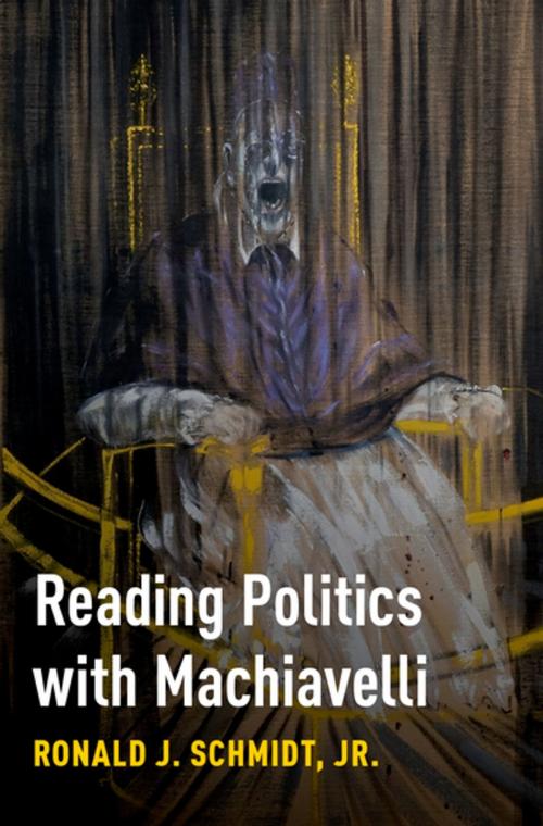 Cover of the book Reading Politics with Machiavelli by Ronald J. Schmidt, Jr, Oxford University Press