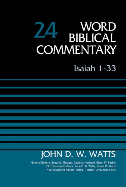 Cover of the book Isaiah 1-33, Volume 24 by John D. W. Watts, Bruce M. Metzger, David Allen Hubbard, Glenn W. Barker, John D. W. Watts, James W. Watts, Ralph P. Martin, Lynn Allan Losie, Zondervan Academic