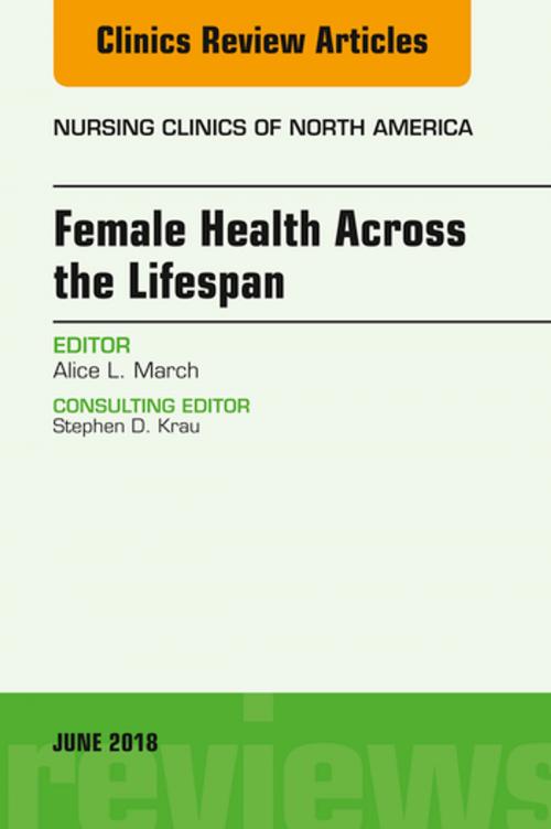 Cover of the book Women’s Health Across the Lifespan, An Issue of Nursing Clinics, E-Book by Alice L. March, PhD, RN, FNP, CNE, Elsevier Health Sciences
