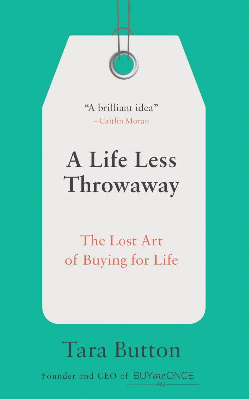 Cover of the book A Life Less Throwaway by Tara Button, Potter/Ten Speed/Harmony/Rodale