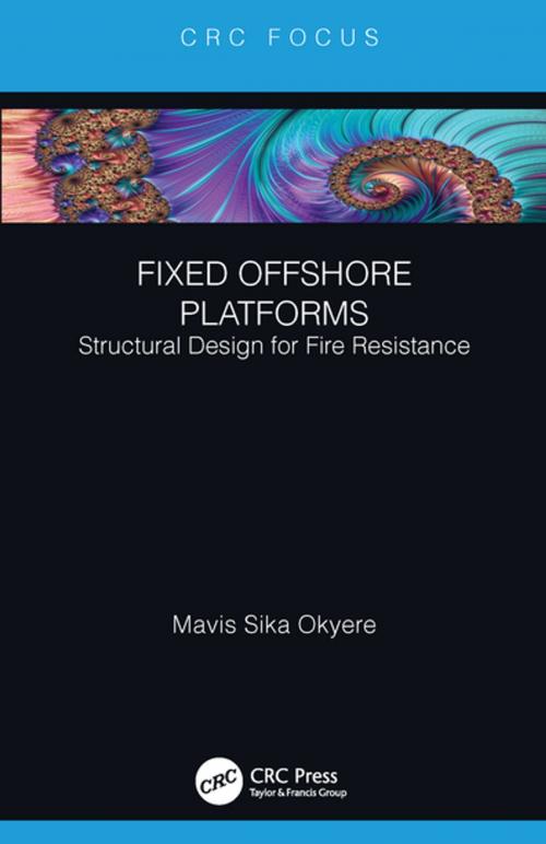 Cover of the book Fixed Offshore Platforms:Structural Design for Fire Resistance by Mavis Sika Okyere, CRC Press