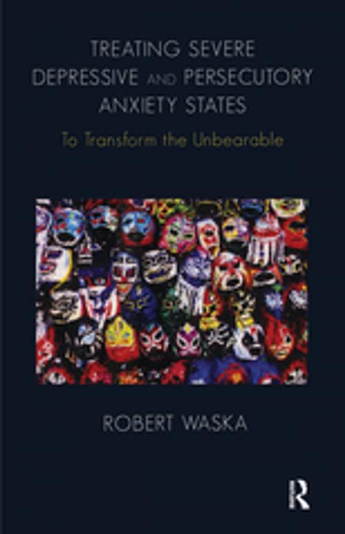 Cover of the book Treating Severe Depressive and Persecutory Anxiety States by Robert Waska, Taylor and Francis