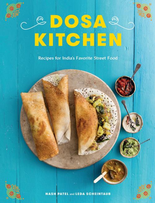 Cover of the book Dosa Kitchen by Nash Patel, Leda Scheintaub, Potter/Ten Speed/Harmony/Rodale