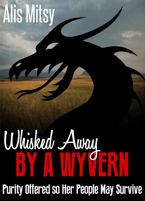 Cover of the book Whisked away by a Wyvern: Purity Offered so Her People May Survive by Alis Mitsy, Alis Mitsy