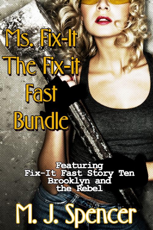Cover of the book Ms. Fix-It: The Fix-It Fast Bundle: 9 Stories of Fix-It Fun!: Including Bonus Story: Brooklyn and The Rebel by M. J. Spencer, M. J. Spencer
