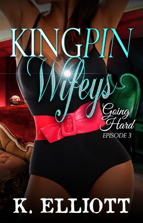 Cover of the book Kingpin Wifeys Season 2 Part 3 Going Hard by K Elliott, K Elliott