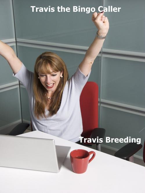 Cover of the book Travis the Bingo Caller by Travis Breeding, Breeding Publishing