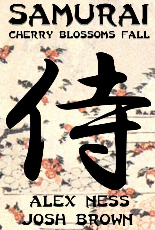 Cover of the book Samurai: Cherry Blossoms Fall by Josh Brown, Alex Ness, Uffda Press