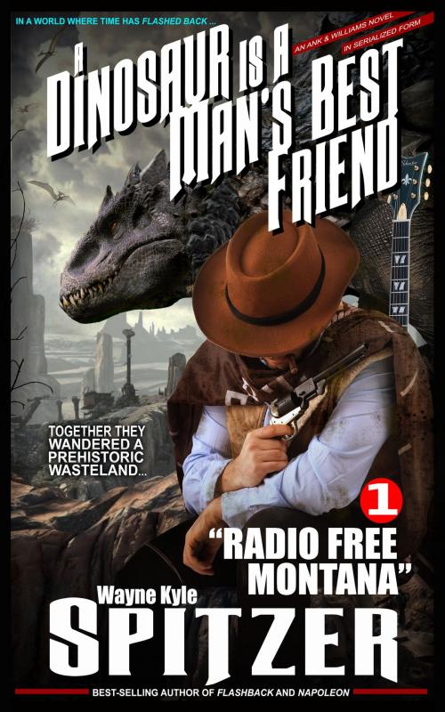 Cover of the book A Dinosaur Is A Man's Best Friend (A Serialized Novel), Part One: "Radio Free Montana" by Wayne Kyle Spitzer, Wayne Kyle Spitzer
