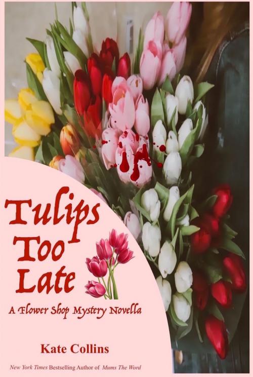 Cover of the book Tulips Too Late by Kate Collins, Kate Collins