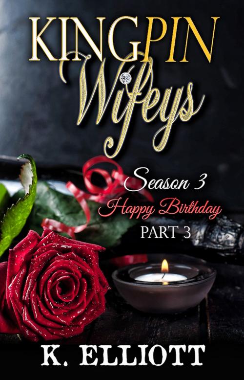 Cover of the book Kingpin Wifeys Season 3 Part 3 Happy Birthday by K Elliott, K Elliott