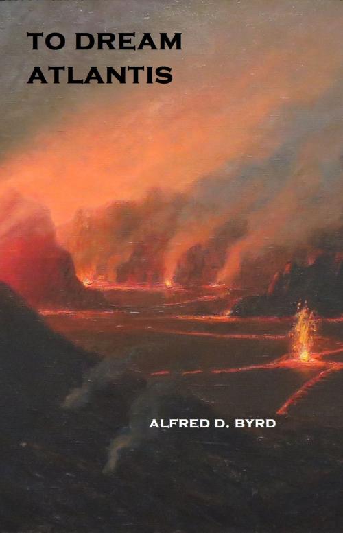 Cover of the book To Dream Atlantis by Alfred D. Byrd, Alfred D. Byrd