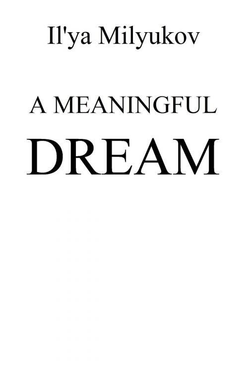Cover of the book A Meaningful Dream by Il'ya Milyukov, Il'ya Milyukov