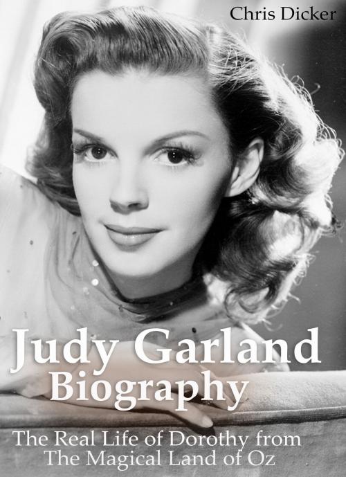 Cover of the book Judy Garland Biography: The Real Life of Dorothy from The Magical Land of Oz by Chris Dicker, Digital Publishing Group
