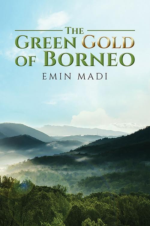 Cover of the book The Green Gold of Borneo by Emin Madi, Austin Macauley