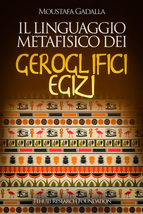 Cover of the book Il linguaggio metafisico dei geroglifici egizi by Moustafa Gadalla, Moustafa Gadalla