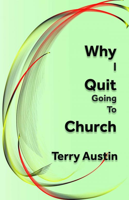 Cover of the book Why I Quit Going to Church by Terry Austin, Austin Brothers Publishing