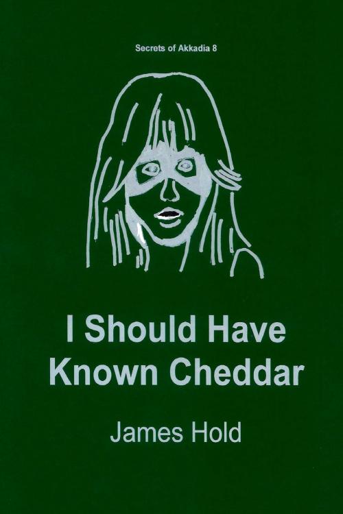 Cover of the book I Should Have Known Cheddar by James Hold, James Hold