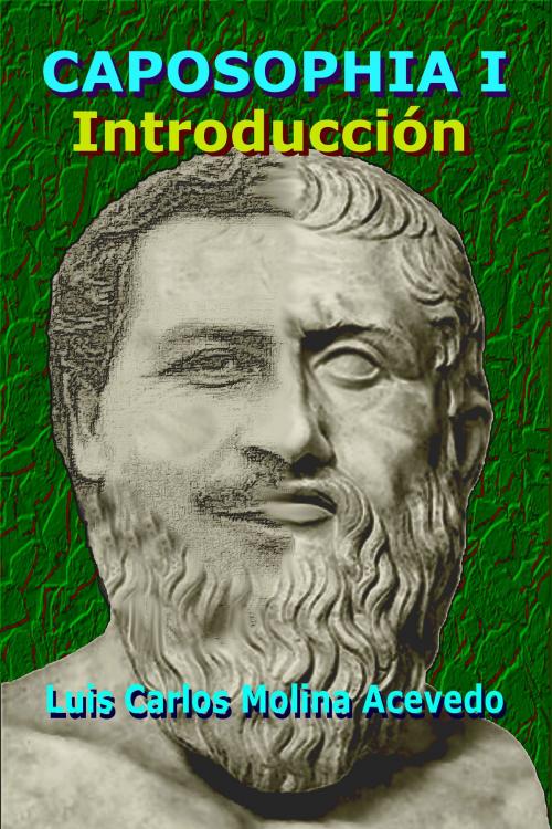 Cover of the book Caposophia I: Introducción by Luis Carlos Molina Acevedo, Luis Carlos Molina Acevedo