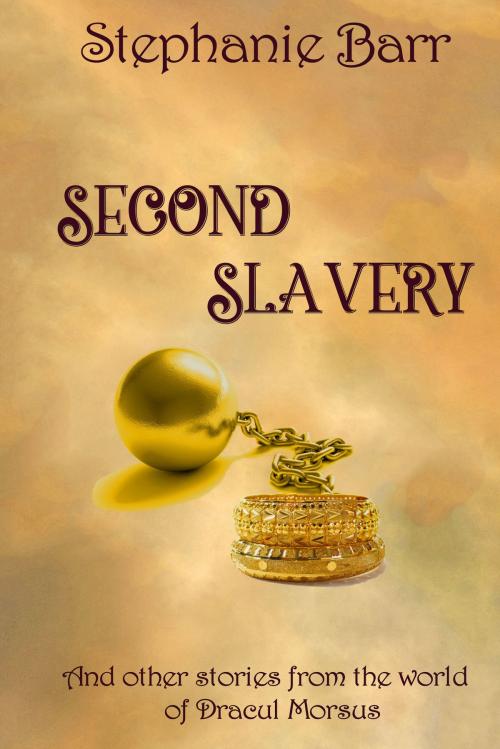 Cover of the book Second Slavery and Other Stories from the World of Dracul Morsus by Stephanie Barr, Stephanie Barr
