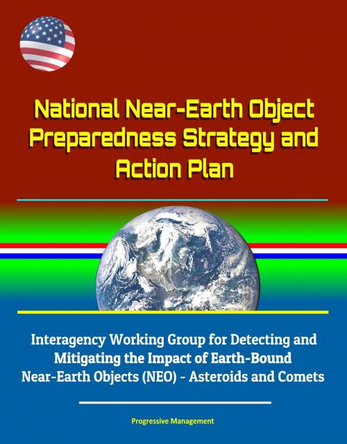 Cover of the book National Near-Earth Object Preparedness Strategy and Action Plan - Interagency Working Group for Detecting and Mitigating the Impact of Earth-Bound Near-Earth Objects (NEO) - Asteroids and Comets by Progressive Management, Progressive Management