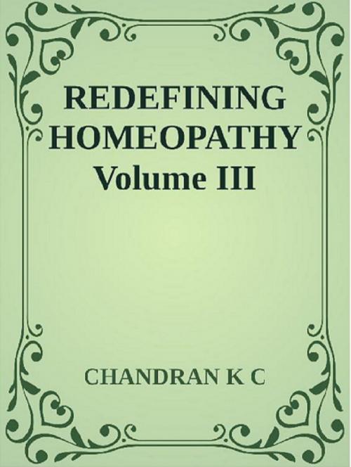 Cover of the book Redefining Homeopathy Volume III by Chandran K C, Chandran K C