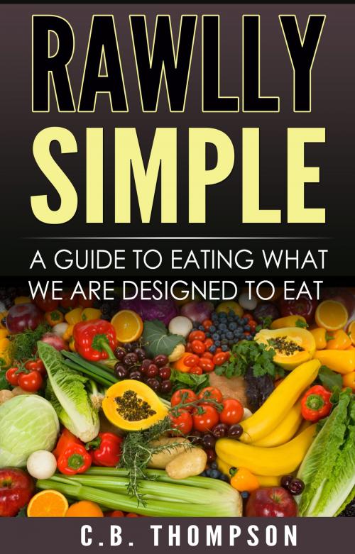 Cover of the book Rawlly Simple: A Guide To Eating What We Are Designed To Eat by C.B. Thompson, C.B. Thompson