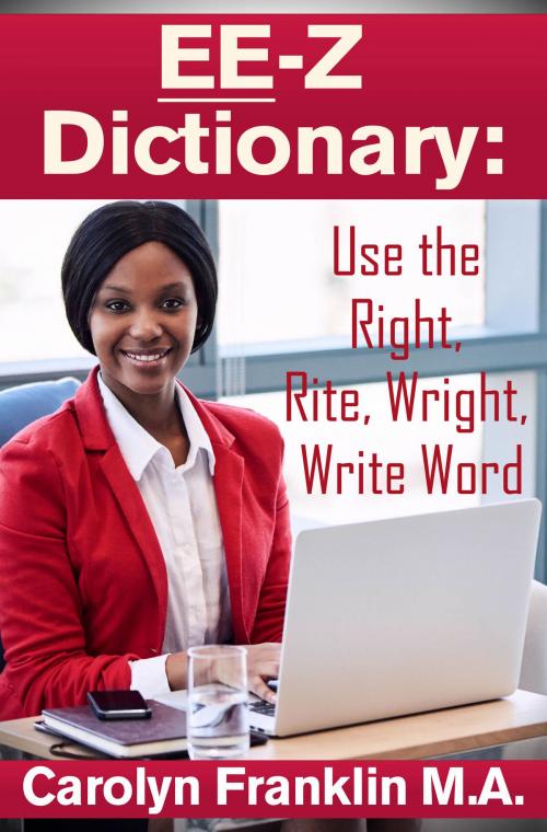 Cover of the book EE-Z Dictionary: Use the Right, Rite, Wright, Write Word by Carolyn Franklin M.A., Carolyn Franklin M.A.