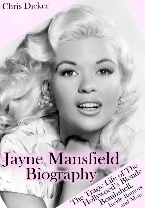 Cover of the book Jayne Mansfield Biography: The Tragic Life of the Hollywood’s Blonde Bombshell, Inside Rumors and More by Chris Dicker, Digital Publishing Group
