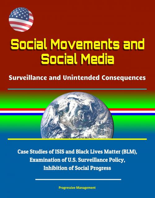 Cover of the book Social Movements and Social Media: Surveillance and Unintended Consequences - Case Studies of ISIS and Black Lives Matter (BLM), Examination of U.S. Surveillance Policy, Inhibition of Social Progress by Progressive Management, Progressive Management