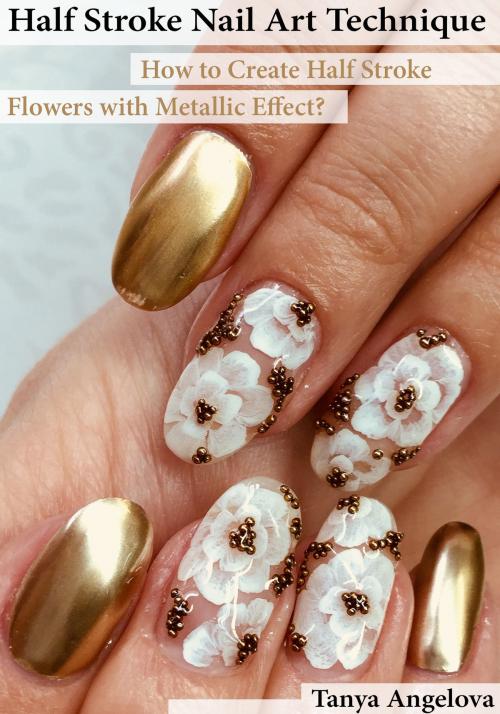 Cover of the book Half Stroke Nail Art Technique: How to Create Half Stroke Flowers with Metallic Effect? by Tanya Angelova, Digital Publishing Group