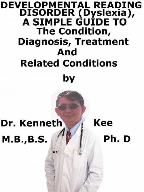 Cover of the book Development Reading Disorder, (Dyslexia) A Simple Guide To The Condition, Diagnosis, Treatment And Related Conditions by Kenneth Kee, Kenneth Kee