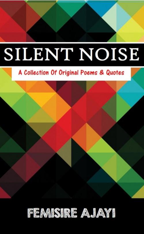 Cover of the book Silent Noise by Femisire Ajayi, Femisire Ajayi
