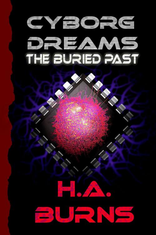 Cover of the book Cyborg Dreams: The Buried Past by HABurns, AbsolutelyAmazingEbooks.com