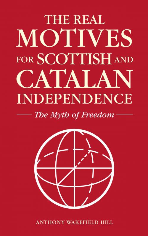 Cover of the book The Real Motives for Scottish and Catalan Independence by Anthony Wakefield Hill, Mereo Books