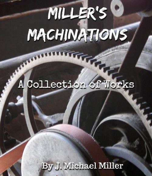 Cover of the book Miller's Machinations by J. Michael Miller, J. Michael Miller