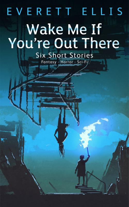 Cover of the book Wake Me If You're Out There by Everett Ellis, Everett Ellis