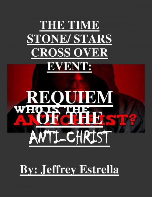 Cover of the book The Time Stone Stars Cross over Event Requiem of the Antichrist by Jeffrey Estrella, Jeffrey Estrella